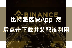 比特派区块App 然后点击下载并装配该利用