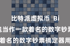 比特派虚拟币 Bitpie钱包当作一款着名的数字钞票搞定器用
