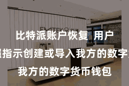比特派账户恢复 用户需要按照指示创建或导入我方的数字货币钱包