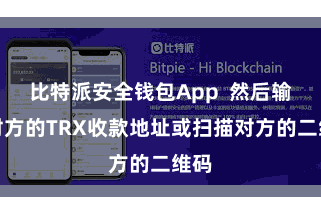 比特派安全钱包App  然后输入对方的TRX收款地址或扫描对方的二维码
