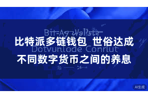 比特派多链钱包  世俗达成不同数字货币之间的养息