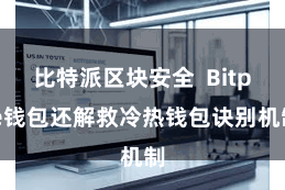比特派区块安全  Bitpie钱包还解救冷热钱包诀别机制