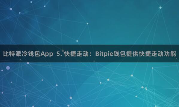 比特派冷钱包App  5. 快捷走动：Bitpie钱包提供快捷走动功能