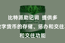 比特派助记词  提供多种数字货币的存储、惩办和交往功能
