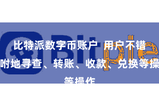 比特派数字币账户  用户不错嘱咐地寻查、转账、收款、兑换等操作