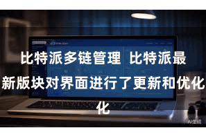 比特派多链管理  比特派最新版块对界面进行了更新和优化