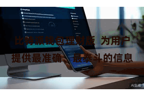 比特派钱包理财版  为用户提供最准确、最泰斗的信息